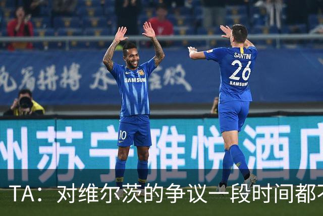 TA：对维尔茨的争议一段时间都不会停止 他有天赋但难以持续表现